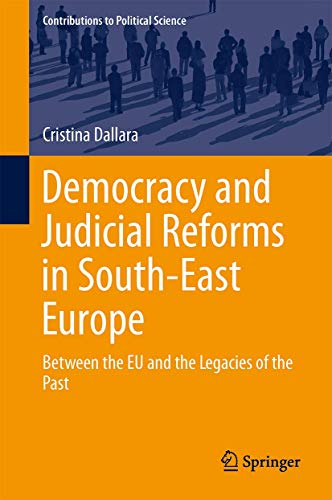 Democracy and Judicial Reforms in South-East Europe: Between the EU and the Legacies of the Past (Contributions to Political Science)