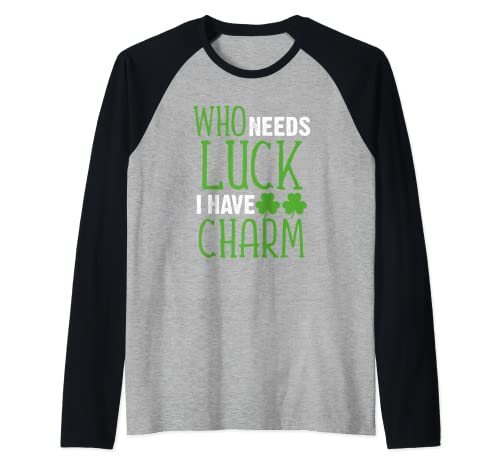 Who Needs Luck I Have Charm Awesome St Patrick's Day - Colgante con texto en inglés Camiseta Manga Raglan