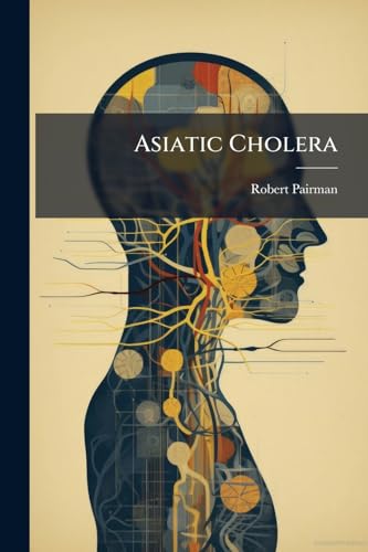 Asiatic Cholera: An Inquiry Into Its Nature, And How To Deal With It