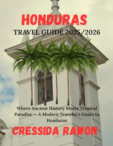 Honduras Travel Guide 2025/2026: Where Ancient History Meets Tropical Paradise — A Modern Traveler’s Guide to Honduras