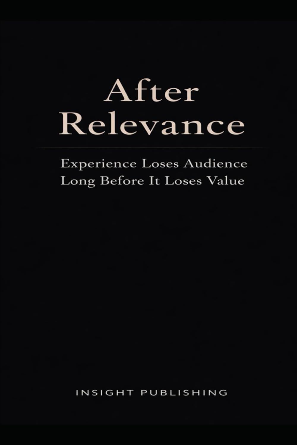 After Relevance: Experience Loses Audience Long Before It Loses Value