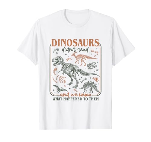 Dinosaurs Didn't Read We Know What Happened to Them Bookish T-Shirt