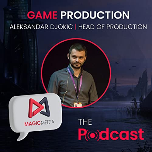 The Magic Media Podcast S2 E2: Game Production with Aleksandar Djokic