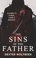 The Sins of the Father: A Family’s Curse, A Son’s Descent 1069532401 Book Cover