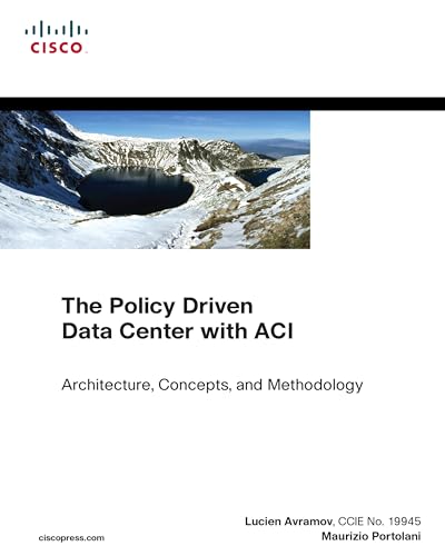 Policy Driven Data Center with ACI, The: Architecture, Concepts, and Methodology (Networking Technology)