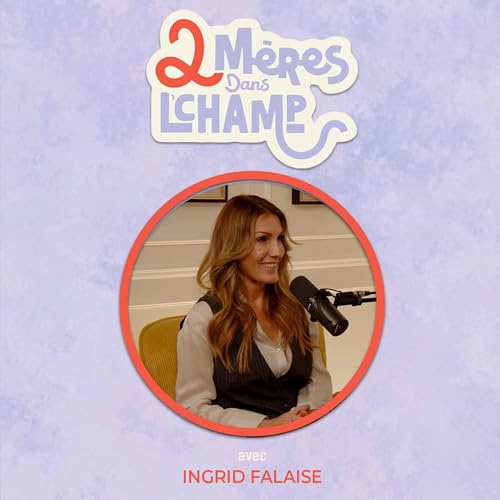 Saison 1 - &Eacute;pisode 12 - L'influence de nos exp&eacute;riences sur notre parentalit&eacute; avec Ingrid Falaise