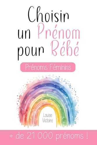 Choisir un Prénom pour Bébé | + de 21 000 prénoms féminins: Un guide très complet pour choisir le prénom d'un enfant à naître ! Le cadeau idéal pour...