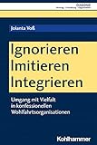Ignorieren - Imitieren - Integrieren: Umgang mit Vielfalt in konfessionellen Wohlfahrtsorganisationen (DIAKONIE: Bildung - Gestaltung - Organisation, 24)