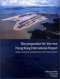 Site Preparation for the new Hong Kong International Airport - the Design, Construction and Performance of the Airport Platform