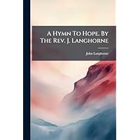 A Hymn To Hope. By The Rev. J. Langhorne