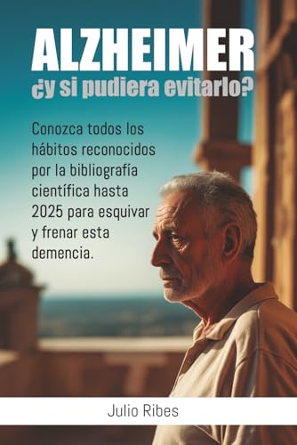 ALZHEIMER ¿Y SI PUDIERAS EVITARLO?: Conozca todos los hábitos reconocidos por la bibliografía científica hasta 2025 para esquivar y frenar esta demencia.