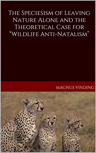 The Speciesism of Leaving Nature Alone and the Theoretical Case for “Wildlife Anti-Natalism”