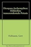 Dionysos Archemythos: Hölderlins transzendentale Poiesis - Gert Hofmann Vorwort: Gisela Dischner-Vogel 