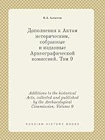 Additions to the historical Acts, collected and published by the Archaeological Commission. Volume 9 5519458251 Book Cover