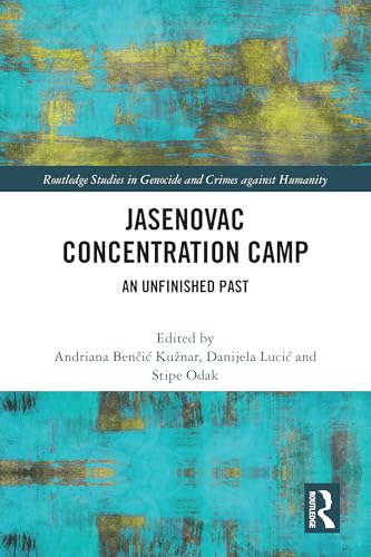 Jasenovac Concentration Camp: An Unfinished Past (Routledge Studies in Genocide and Crimes against Humanity)