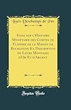  Essai sur l\'Histoire Monétaire des Comtes de Flandre de la Maison de Bourgogne Et Description de Leurs Monnaies d\'Or Et d\'Argent (Classic Reprint)
