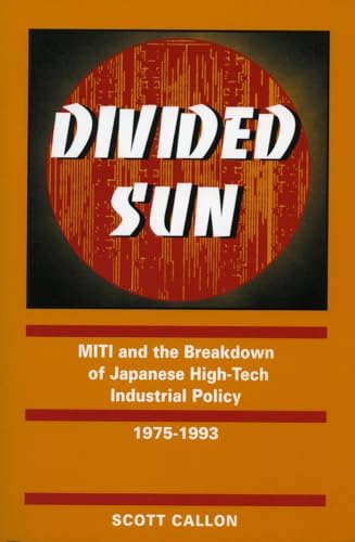 Divided Sun: MITI and the Breakdown of Japanese High-Tech Industrial Policy, 1975-1993 (Studies in International Policy)