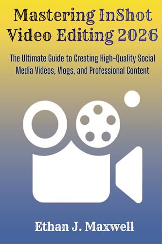 Mastering InShot Video Editing 2026: The Ultimate Guide to Creating High-Quality Social Media Videos, Vlogs, and Professional Content