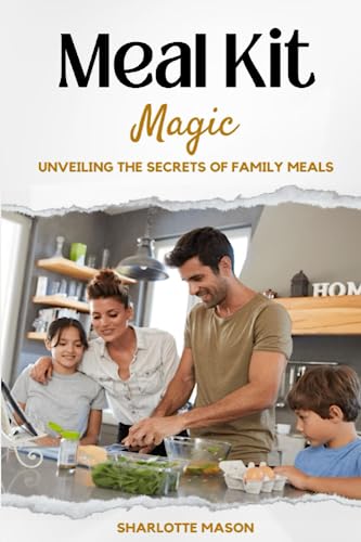 Meal Kit Magic: Unveiling The Secrets of Family Meals