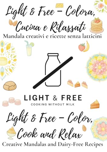 Light & Free – Colora, Cucina e Rilassati / Color, Cook and Relax: Mandala Creativi e Ricette Senza Latticini - Creative Mandalas and Dairy-Free Recipes