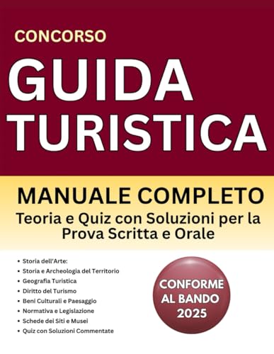 Concorso Guida Turistica: Manuale Completo con Teoria e Quiz con Soluzioni per la Prova Scritta e Orale | Conforme al Bando 2025