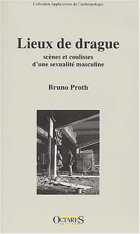 LIEUX DE DRAGUE : SCENES ET COULISSES D'UNE SEXUALITE MASCULINE: Scènes et coulisses d'une sexualité masculine