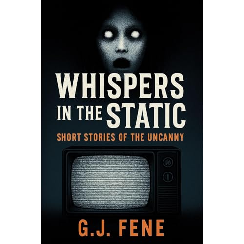 G.J Fene - Whispers in the Static: Short Stories of the Uncanny episode artwork