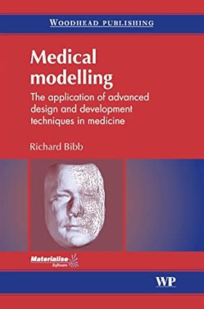 Medical Modelling: The Application of Advanced Design and Development Techniques in Medicine (Woodhead Publishing Series in Biomaterials) book cover