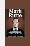 MARK RUTTE: "The Pragmatic Leader Who Shaped Modern Dutch Politics - From the Netherlands to Prime Minister”