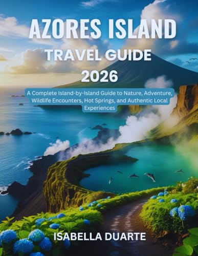 Azores Island Travel Guide 2026: A Complete Island-by-Island Guide to Nature, Adventure, Wildlife Encounters, Hot Springs, and Authentic Local Experiences