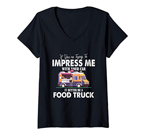 Mujer Trying Impress Me With Your Car It Better Be A Food Truck Camiseta Cuello V
