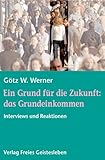 Ein Grund für die Zukunft: Grundeinkommen: Interviews und Reaktionen
