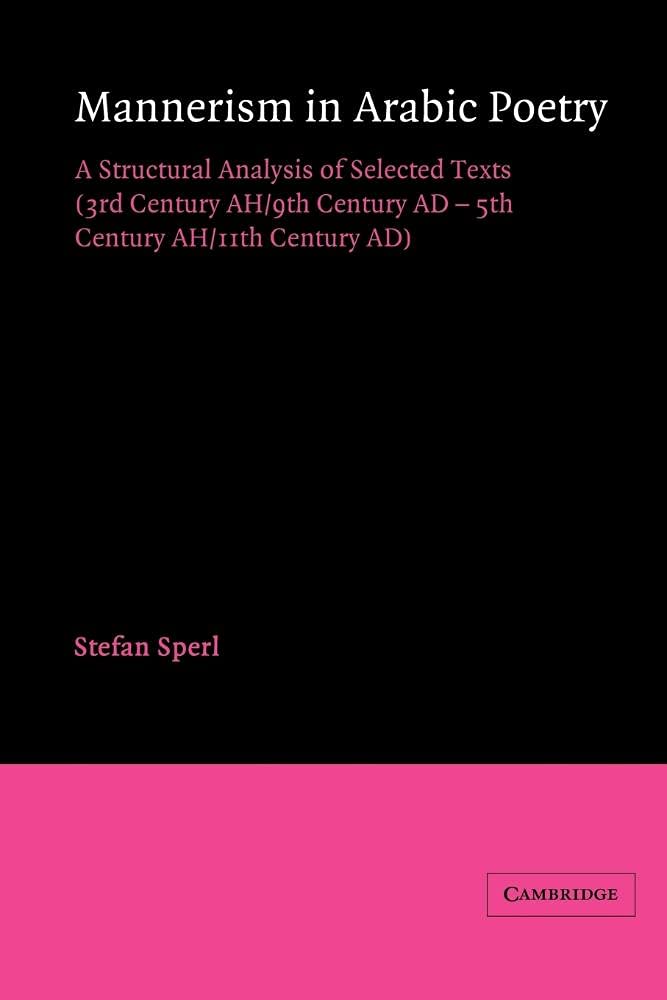 Mannerism in Arabic Poetry: A Structural Analysis of Selected Texts (3rd Century AH/9th Century AD – 5th Century AH/11th Century AD) (Cambridge Studies in Islamic Civilization)