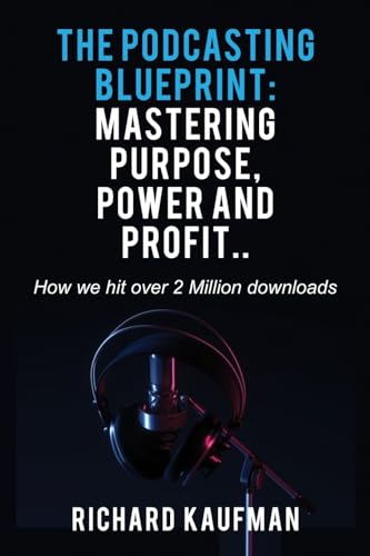 The Podcasting Blueprint: Mastering Purpose, Power, and Profit.. How we hit over 2 million downloads: Mastering Purpose, Power, and Profit.. How we hit over 2 million downloads