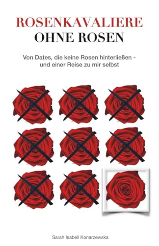 Rosenkavaliere ohne Rosen: Von Dates, die keine Rosen hinterließen - und einer Reise zu mir selbst