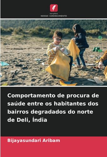 Comportamento de procura de saúde entre os habitantes dos bairros degradados do norte de Deli, Índia (Portuguese Edition)