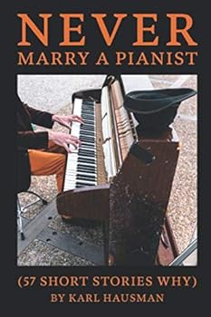 Paperback Never Marry A Pianist: 57 Short Stories Why Book