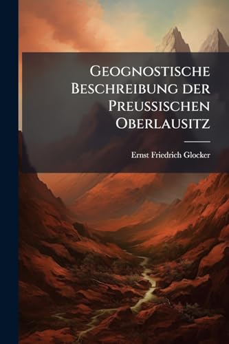 Geognostische Beschreibung der Preussischen Oberlausitz (German Edition)