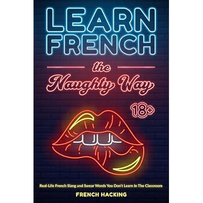 Learn French The Naughty Way - Real-Life French Slang and Swear Words You Don't Learn In The Classroom