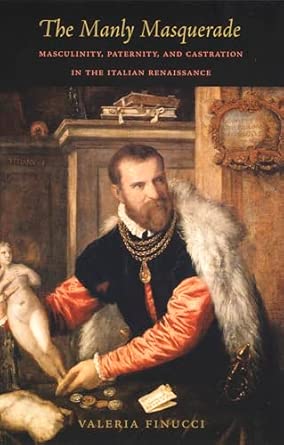 The Manly Masquerade: Masculinity, Paternity, and Castration in the Italian Renaissance book cover