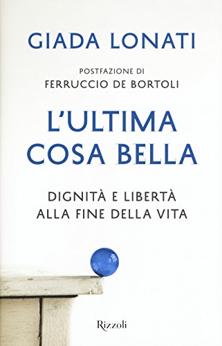 L'ultima cosa bella. Dignità e libertà alla fine della vit