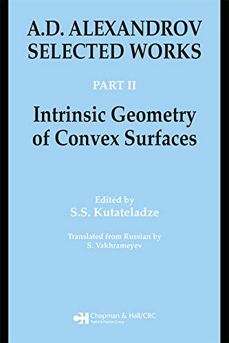 A.D. Alexandrov: Selected Works Part II: Intrinsic Geometry of Convex Surfaces (Classics of Soviet Mathematics)