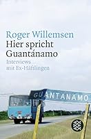 Hier spricht Guantanamo. Roger Willemsen interviewt Ex-Häftlinge 3596174589 Book Cover