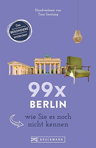Bruckmann Reiseführer: 99 x Berlin wie Sie es noch nicht kennen. 99x Kultur, Natur, Essen und Hotsp Bruckmann Reiseführer: 99 x Berlin wie Sie es noch nicht kennen. 99x Kultur, Natur, Essen und Hotsp