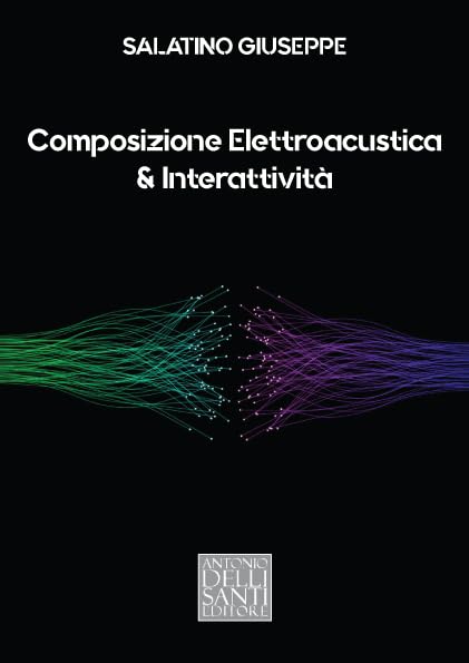 Composizione Elettroacustica & Interattività - Giuseppe Salatino | Antonio Dellisanti Editore