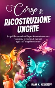Corso di ricostruzione unghie: Scopri il manuale della perfetta onicotecnica. Contiene tecniche di Nail Art e gel sull'unghia naturale.