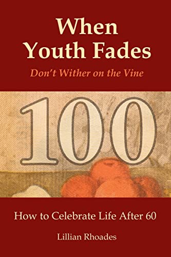 When Youth Fades: Don't Wither on the Vine - How to Celebrate Life After 60 - Aging From a Biblical Perspective