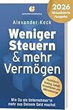 Weniger Steuern & mehr Vermögen: Wie du als Unternehmer*in mehr aus deinem Geld machst – Rechtsform, Holding, Gehalt, Investitionen und Altersvorsorge (Steuern sparen, GmbH & Holding richtig nutzen)