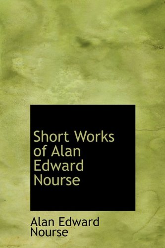 Short Works of Alan Edward Nourse - Nourse, Alan Edward