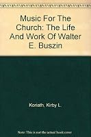 Music For The Church: The Life And Work Of Walter E. Buszin 0961592729 Book Cover